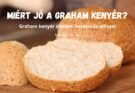 miért jó a graham kenyér, graham kenyér élettani hatásai és előnyei
